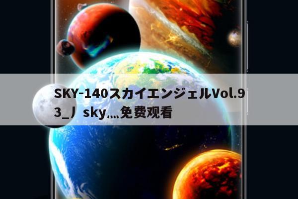SKY-140スカイエンジェルVol.93_丿sky灬免费观看