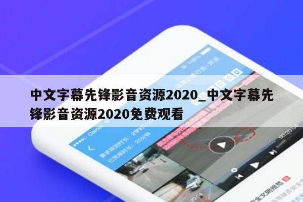 中文字幕先锋影音资源2020_中文字幕先锋影音资源2020免费观看